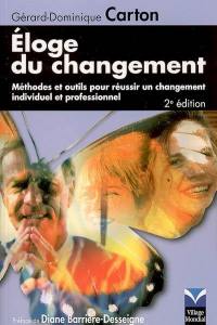 Eloge du changement : méthodes et outils pour réussir un changement individuel et professionnel