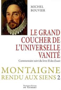 Montaigne rendu aux siens. Vol. 2. Le grand couchant de l'universelle vanité : commentaire suivi du livre deux des Essais