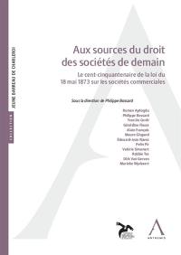 Aux sources du droit des sociétés de demain : le cent-cinquantenaire de la loi du 18 mai 1873 sur les sociétés commerciales