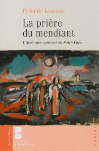 La prière du mendiant : l'itinéraire spirituel du Notre Père