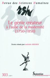 Revue des sciences humaines, n° 303. Le génie créateur à l'aube de la modernité (1750-1850)