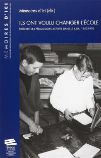 Ils ont voulu changer l'école : histoire des pédagogies actives dans le Jura, 1950-1970