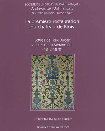 La première restauration du château de Blois : lettres de Félix Duban à Jules de La Morandière (1843-1870)