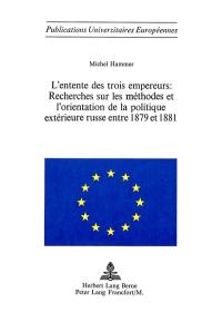 L'entente des trois empereurs : recherche sur les méthodes et l'orientation de la politique extérieure russe entre 1879 et 1881