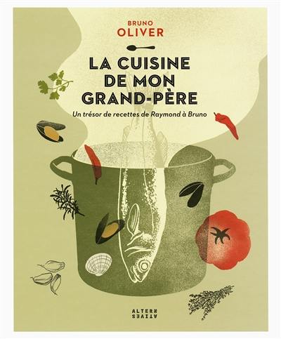 La cuisine de mon grand-père : un trésor de recettes de Raymond à Bruno