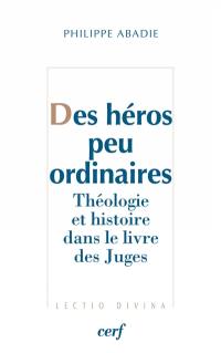 Des héros peu ordinaires : théologie et histoire dans le livre des Juges