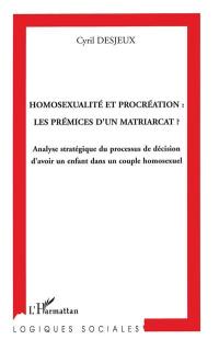 Homosexualité et procréation, les prémices d'un matriarcat ? : analyse stratégique du processus de décision d'avoir un enfant dans un couple homosexuel