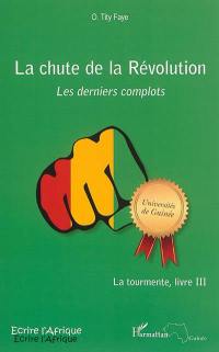 La tourmente. Vol. 3. La chute de la révolution : les derniers complots