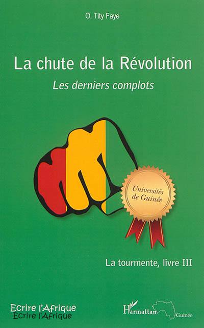 La tourmente. Vol. 3. La chute de la révolution : les derniers complots