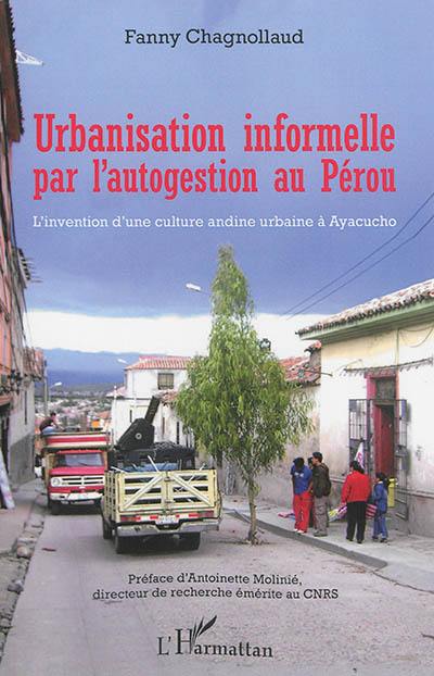 Urbanisation informelle par l'autogestion au Pérou : l'invention d'une culture andine urbaine à Ayacucho