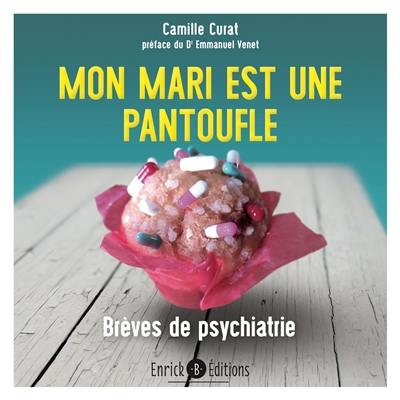 Mon mari est une pantoufle : brèves de psychiatrie