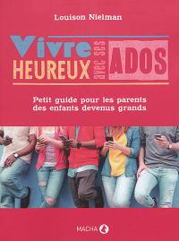 Vivre heureux avec ses ados : petit guide pour les parents des enfants devenus grands