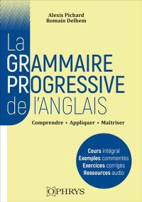 La grammaire progressive de l'anglais : comprendre, appliquer, maîtriser : licence-master, classes préparatoires, concours (niveau B2-C2 du CECRL)