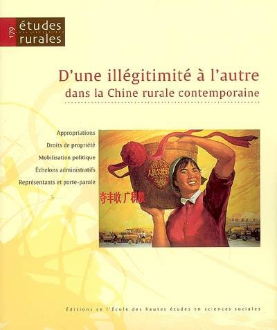 Etudes rurales, n° 179. D'une illégitimité à l'autre dans la Chine rurale contemporaine : appropriations, droits de propriété, mobilisation politique, échelons administratifs, représentants et porte-parole