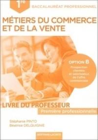 Métiers du commerce et de la vente, 1re professionnelle baccalauréat professionnel, option B : prospection clientèle et valorisation de l'offre commerciale : livre du professeur