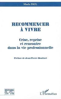 Recommencer à vivre : crise, reprise et rencontre dans la vie professionnelle