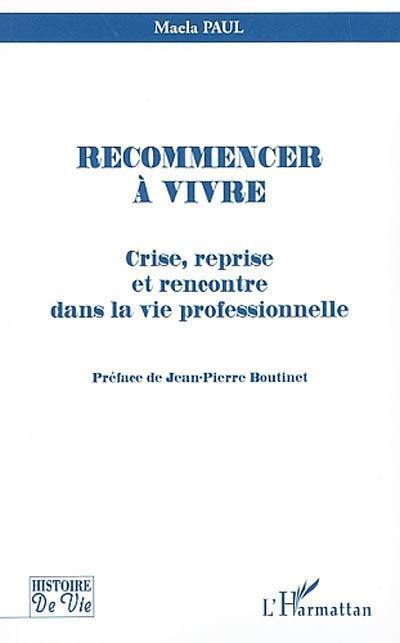 Recommencer à vivre : crise, reprise et rencontre dans la vie professionnelle