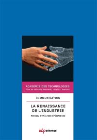 La renaissance de l'industrie : recueil d'analyses spécifiques : communication présentée à l'Académie en avril 2014