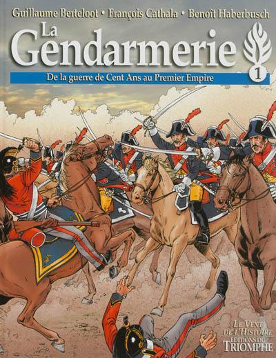 La gendarmerie. Vol. 1. De la guerre de Cent Ans au premier Empire