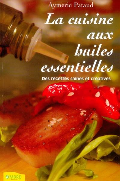 La cuisine aux huiles essentielles : des recettes saines et créatives