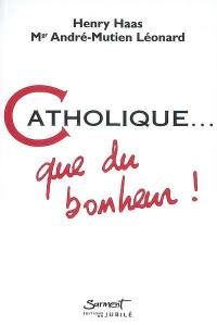 Catholique... : que du bonheur !