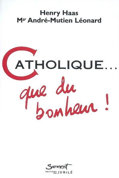 Catholique... : que du bonheur !