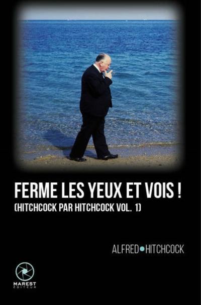 Hitchcock par Hitchcock. Vol. 1. Ferme les yeux et vois !