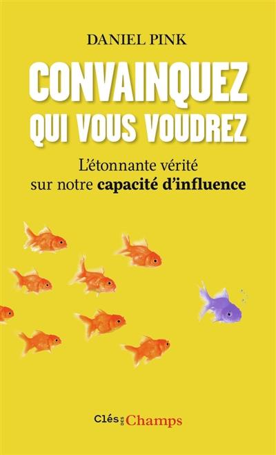 Convainquez qui vous voudrez : l'étonnante vérité sur notre capacité d'influence