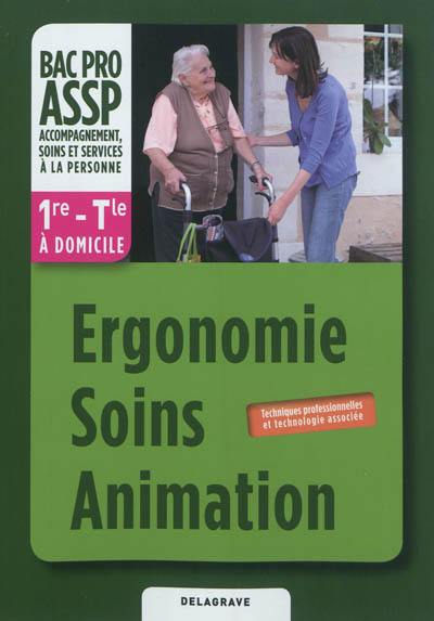 Ergonomie, soins, animation, 1re, terminale bac pro ASSP : accompagnement, soins et services à la personne : techniques professionnelles et technologie associée