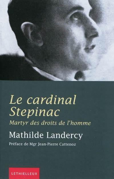 Le cardinal Stepinac, archevêque de Zagreb (1898-1960) : martyr des droits de l'homme