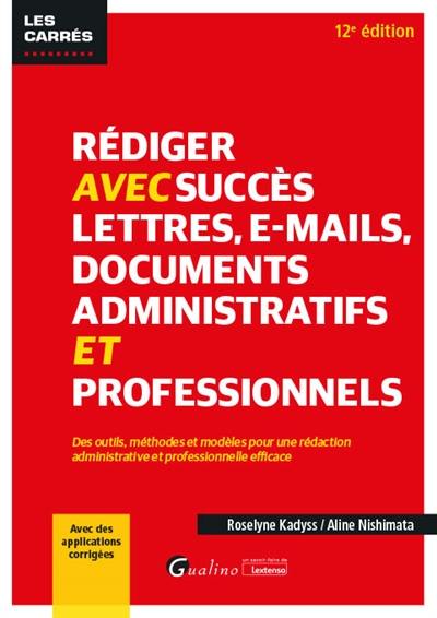 Rédiger avec succès lettres, e-mails, documents administratifs et professionnels : des outils, méthodes et modèles pour une rédaction administrative et professionnelle efficace