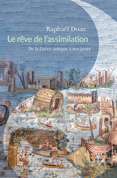 Le rêve de l'assimilation : de l'Antiquité à nos jours