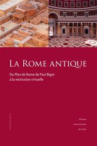 La Rome antique : du Plan de Rome de Paul Bigot à la restitution virtuelle