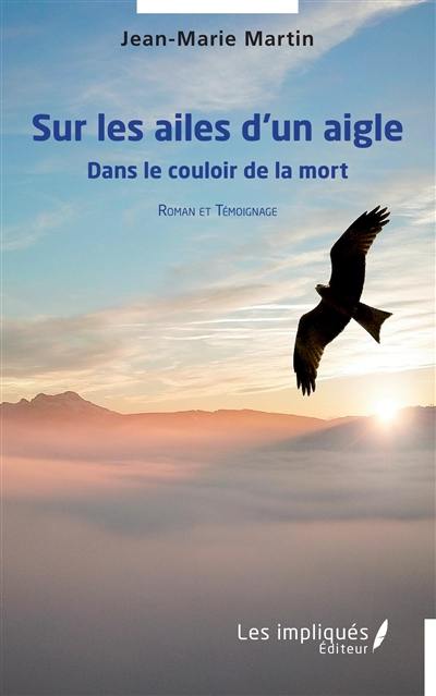 Sur les ailes d'un aigle : dans le couloir de la mort : roman et témoignage