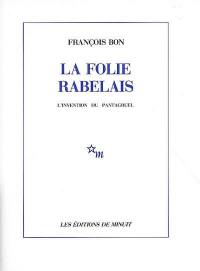 La folie Rabelais : l'invention du Pantagruel