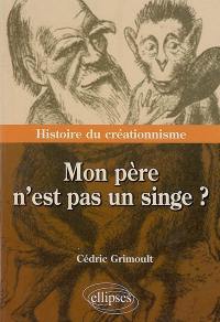 Mon père n'est pas un singe ? : histoire du créationnisme