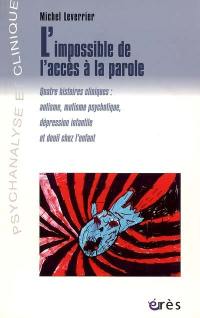 L'impossible de l'accès à la parole : quatre histoires cliniques : autisme, mutisme psychotique, dépression infantile et deuil chez l'enfant