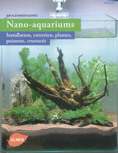 Nano-aquariums : installation, entretien, plantes, poissons, crustacés