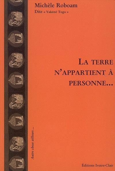 La Terre n'appartient à personne... : une aventure humaine du Mali