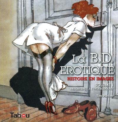 La BD érotique : histoire en images. Vol. 1. Des origines à l'underground