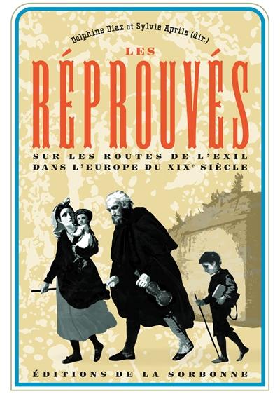 Les réprouvés : sur les routes de l'exil dans l'Europe du XIXe siècle