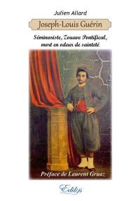 Joseph-Louis Guérin : séminariste, zouave pontifical, mort en odeur de sainteté