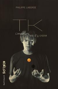 TK : l'important, c'est d'y croire