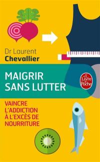 Maigrir sans lutter : vaincre l'addiction à l'excès de nourriture