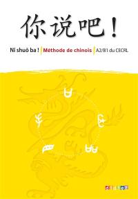 Ni shuo ba ! : méthode de chinois : A2-B1 du CECRL