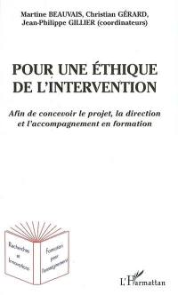 Pour une éthique de l'intervention : afin de concevoir le projet, la direction et l'accompagnement en formation