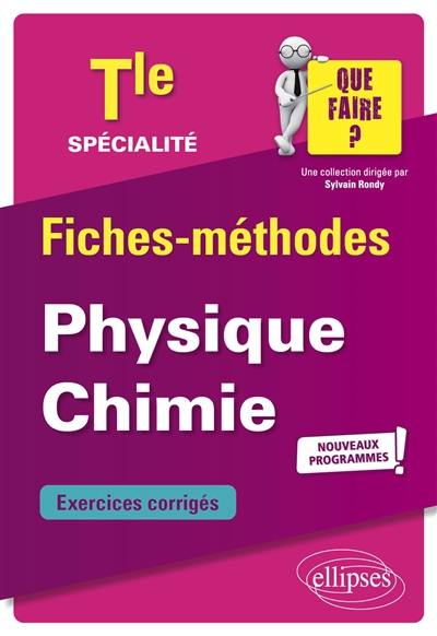 Spécialité physique chimie terminale : nouveaux programmes ! : fiches-méthodes, exercices corrigés