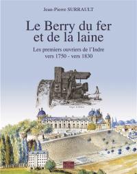 Le Berry du fer et de la laine : les premiers ouvriers de l'Indre : vers 1750-vers 1830