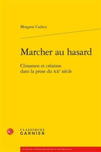 Marcher au hasard : clinamen et création dans la prose du XXe siècle