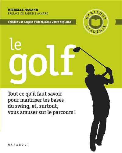 Le golf : tout ce qu'il faut savoir pour maîtriser les bases du swing, et, surtout, vous amuser sur le parcours